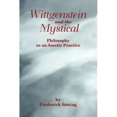 Wittgenstein and the Mystical: Philosophy as an Ascetic Practice