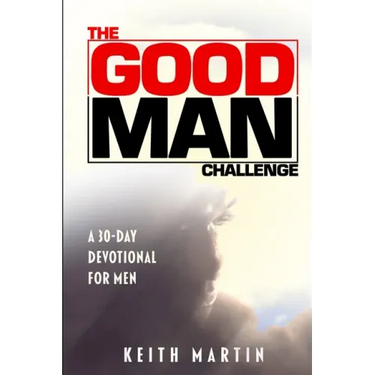 The GOOD MAN Challenge: A 30-Day Devotional for Men