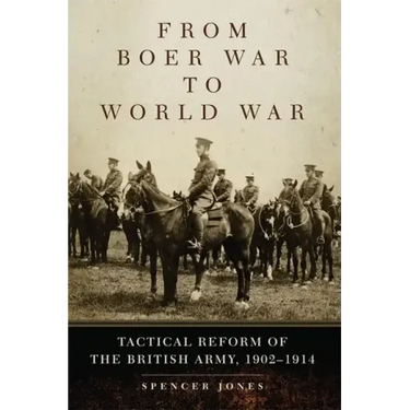 From Boer War to World War: Tactical Reform of the British Army, 1902-1914