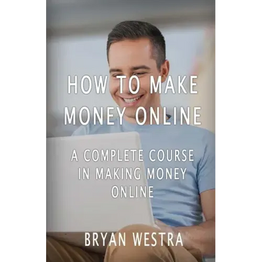 How To Make Money Online: A Complete Course In Making Money Online