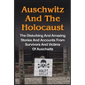 Auschwitz And The Holocaust: The Disturbing And Amazing Stories And Accounts From Survivors And Victims Of Auschwitz: Auschwitz And The Holocaust Seri