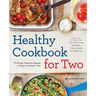 Healthy Cookbook for Two: 175 Simple, Delicious Recipes to Enjoy Cooking for Two