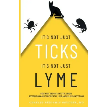 It's Not Just Ticks It's Not Just Lyme: Pertinent insights into the origins, recognition and treatment of Lyme and related infections