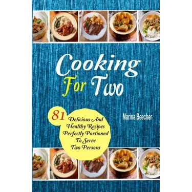 Cooking For Two: 81 Delicious and Healthy Recipes Perfectly Portioned to Serve Two Persons