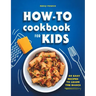 How-To Cookbook for Kids: 50 Easy Recipes to Learn the Basics