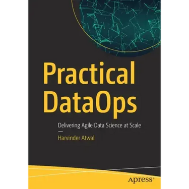 Practical Dataops: Delivering Agile Data Science at Scale