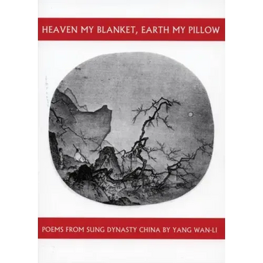 Heaven My Blanket, Earth My Pillow: Poems from Sung Dynasty China by Yang Wan-Li