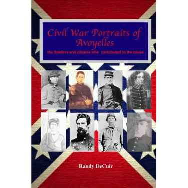 Civil War Portraits of Avoyelles: The Faces of Avoyelles Soldiers and Citizens Who Contributed to the Cause