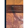 Metallurgy: The Art of Extracting Metals From Their Ores, and Adapting Them to Various Purposes of Manufacture: Fuel, Fire-Clays,