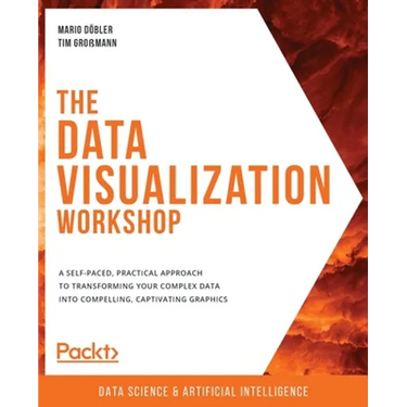 The Data Visualization Workshop: A self-paced, practical approach to transforming your complex data into compelling, captivating graphics