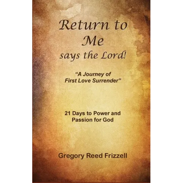 Return to Me Says the Lord: A Journey of First Love Surrender