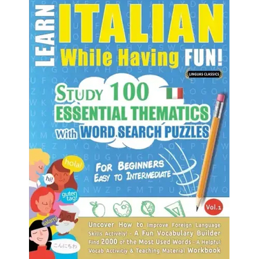 Learn Italian While Having Fun! - For Beginners: EASY TO INTERMEDIATE - STUDY 100 ESSENTIAL THEMATICS WITH WORD SEARCH PUZZLES - VOL.1 - Uncover How t