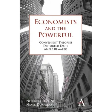 Economists and the Powerful: Convenient Theories, Distorted Facts, Ample Rewards