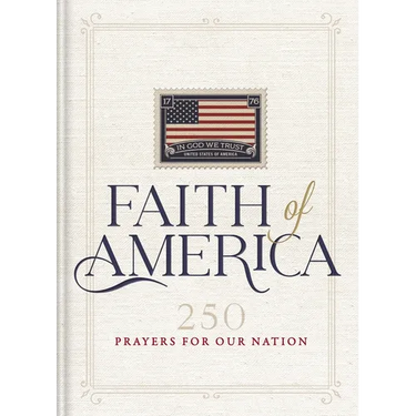 Faith of America: 250 Prayers for Our Nation (Celebrating 250 Years of the United States of America's History - Includes the Declaration of Independen