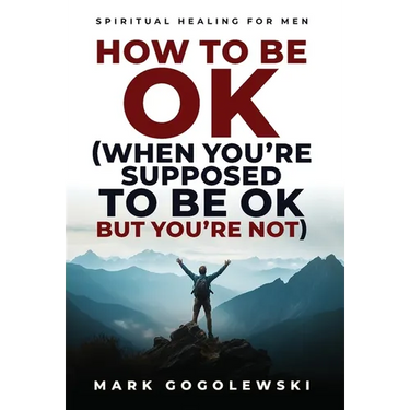 How to Be OK: (When You're Supposed to Be OK But You're Not)