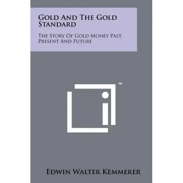Gold And The Gold Standard: The Story Of Gold Money Past, Present And Future