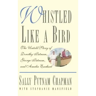 Whistled Like a Bird: The Untold Story of Dorothy Putnam, George Putnam, and Amelia Earhart