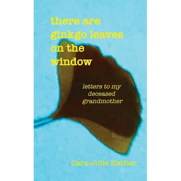 there are ginkgo leaves on the window: letters to my deceased grandmother