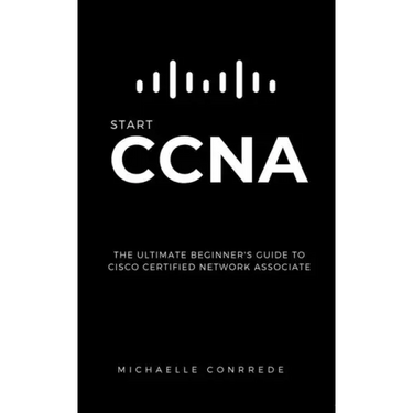 CCNA: START CCNA: The Ultimate Beginner's Guide to Cisco Certified Network Associate