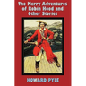 The Merry Adventures of Robin Hood and Other Stories (unabridged) including: Men of Iron, Howard Pyle's Book of Pirates, Otto of the Silver Hand, Twil