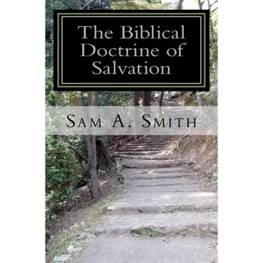 The Biblical Doctrine of Salvation: Why Man Needs to be Saved, and How God Accomplishes the Task