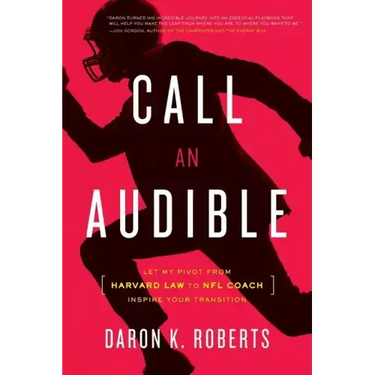 Call an Audible: Let My Pivot from Harvard Law to NFL Coach Inspire Your Transition