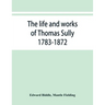 The life and works of Thomas Sully 1783-1872