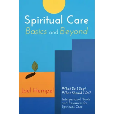 Spiritual Care Basics and Beyond: What Do I Say? What Should I Do? Interpersonal Tools and Resources for Spiritual Care