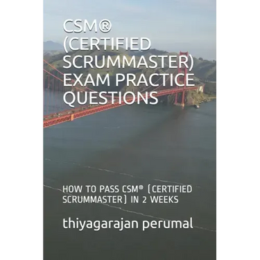 Csm(r) (Certified Scrummaster) Exam Practice Questions: How to Pass Csm(r) (Certified Scrummaster) in 2 Weeks