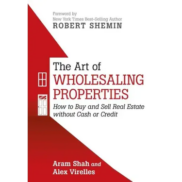 The Art of Wholesaling Properties: How to Buy and Sell Real Estate without Cash or Credit