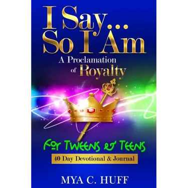 I Say...So I Am: A Proclamation of Royalty: For Tweens and Teens