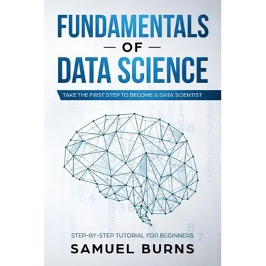 Fundamentals of Data Science: Take the first Step to Become a Data Scientist