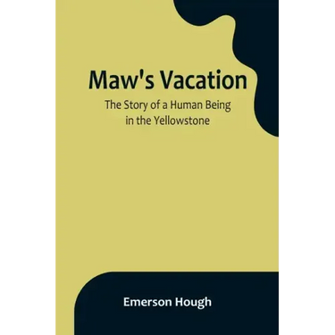 Maw's Vacation: The Story of a Human Being in the Yellowstone