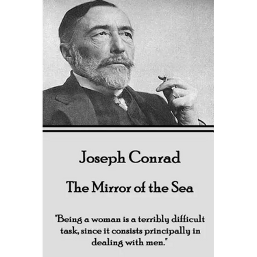 Joseph Conrad - The Mirror of the Sea: "Being a woman is a terribly difficult task, since it consists principally in dealing with men."