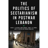 The Politics of Sectarianism in Postwar Lebanon