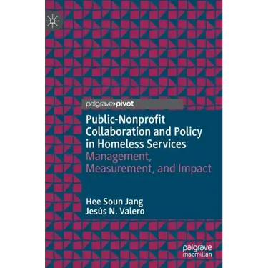 Public-Nonprofit Collaboration and Policy in Homeless Services: Management, Measurement, and Impact