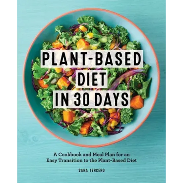 Plant-Based Diet in 30 Days: A Cookbook and Meal Plan for an Easy Transition to the Plant Based Diet