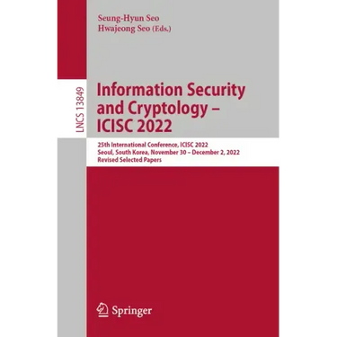 Information Security and Cryptology - Icisc 2022: 25th International Conference, Icisc 2022, Seoul, South Korea, November 30 - December 2, 2022, Revis