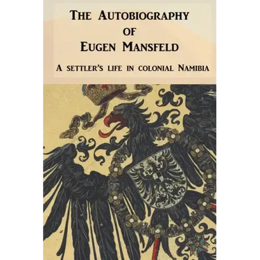 The Autobiography of Eugen Mansfeld: A German settler's life in colonial Namibia