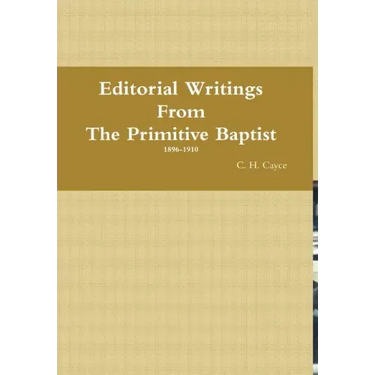 Editorial Writings From The Primitive Baptist--Volume 1