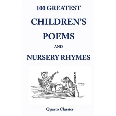 100 Greatest Children's Poems and Nursery Rhymes: Classic Poems for Children from the World's Best-Loved Authors