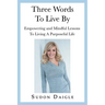 Three Words to Live By: Empowering and Mindful Lessons to Living a Purposeful Life