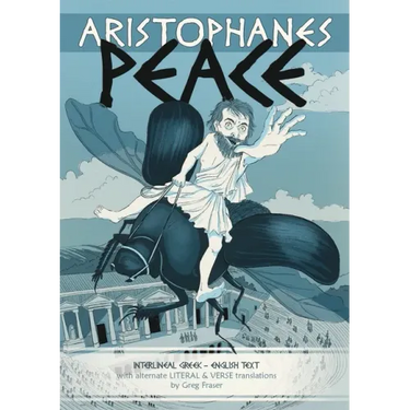 Aristophanes PEACE: Interlineal GREEK-ENGLISH text, with alternate LITERAL & VERSE translations