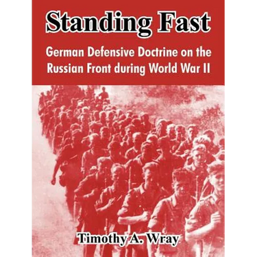Standing Fast: German Defensive Doctrine on the Russian Front During World War II