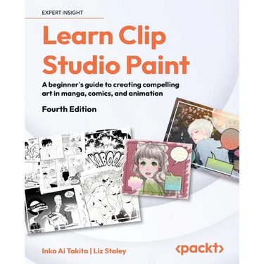 Learn Clip Studio Paint - Fourth Edition: A beginner's guide to creating compelling art in manga, comics, and animation