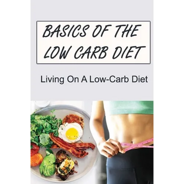 Basics Of The Low Carb Diet: Living On A Low-Carb Diet
