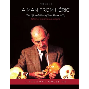 A Man from Héric: The Life and Work of Paul Tessier, MD, father of Craniofacial Surgery: Volume I