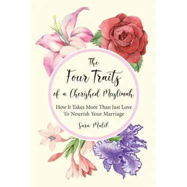 The Four Traits of a Cherished Muslimah: How It Takes More Than Just Love To Nourish Your Marriage