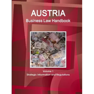 Austria Business Law Handbook Volume 1 Strategic Information and Regulations