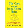 The Case for the King James Bible, A Summary of the Evidence and Argument
